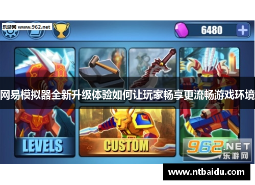 网易模拟器全新升级体验如何让玩家畅享更流畅游戏环境